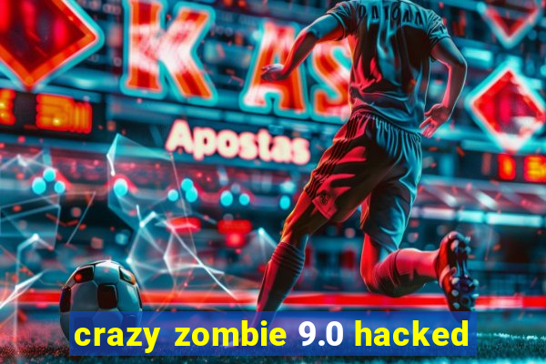 crazy zombie 9.0 hacked